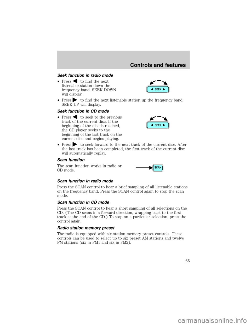 FORD WINDSTAR 2001 2.G Owners Manual Seek function in radio mode
²Pressto find the next
listenable station down the
frequency band. SEEK DOWN
will display.
²Press
to find the next listenable station up the frequency band.
SEEK UP will FORD WINDSTAR 2001 2.G Owners Manual Seek function in radio mode
²Pressto find the next
listenable station down the
frequency band. SEEK DOWN
will display.
²Press
to find the next listenable station up the frequency band.
SEEK UP will