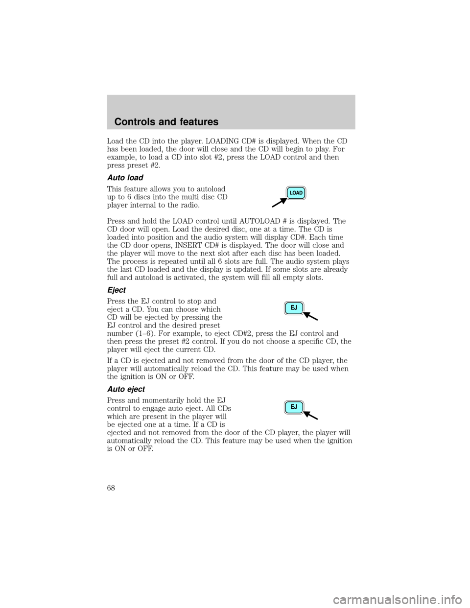 FORD WINDSTAR 2001 2.G Owners Manual Load the CD into the player. LOADING CD# is displayed. When the CD
has been loaded, the door will close and the CD will begin to play. For
example, to load a CD into slot #2, press the LOAD control an FORD WINDSTAR 2001 2.G Owners Manual Load the CD into the player. LOADING CD# is displayed. When the CD
has been loaded, the door will close and the CD will begin to play. For
example, to load a CD into slot #2, press the LOAD control an