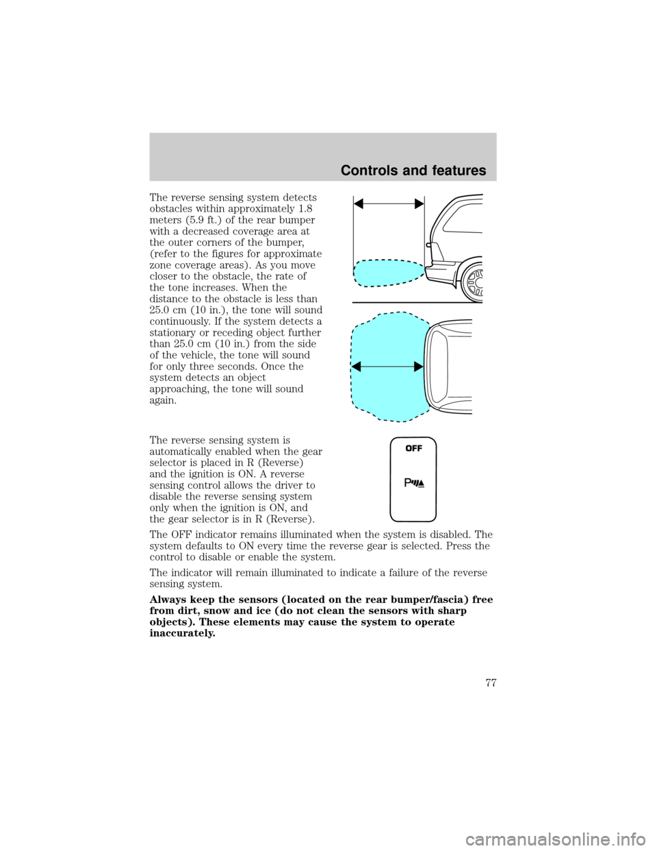 FORD WINDSTAR 2001 2.G Owners Manual The reverse sensing system detects
obstacles within approximately 1.8
meters (5.9 ft.) of the rear bumper
with a decreased coverage area at
the outer corners of the bumper,
(refer to the figures for a