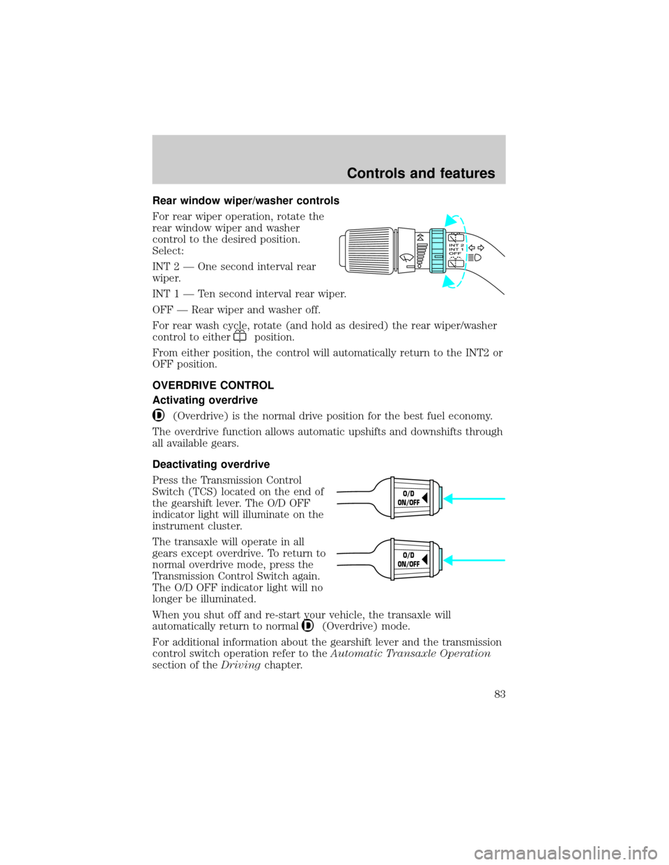 FORD WINDSTAR 2001 2.G Owners Manual Rear window wiper/washer controls
For rear wiper operation, rotate the
rear window wiper and washer
control to the desired position.
Select:
INT 2 Ð One second interval rear
wiper.
INT1ÐTensecond in FORD WINDSTAR 2001 2.G Owners Manual Rear window wiper/washer controls
For rear wiper operation, rotate the
rear window wiper and washer
control to the desired position.
Select:
INT 2 Ð One second interval rear
wiper.
INT1ÐTensecond in