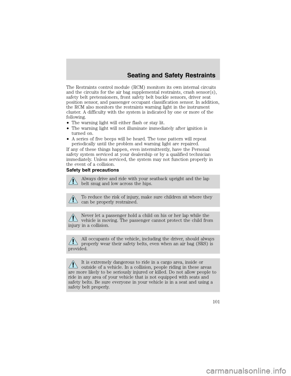 FORD WINDSTAR 2003 2.G Owners Manual The Restraints control module (RCM) monitors its own internal circuits
and the circuits for the air bag supplemental restraints, crash sensor(s),
safety belt pretensioners, front safety belt buckle se FORD WINDSTAR 2003 2.G Owners Manual The Restraints control module (RCM) monitors its own internal circuits
and the circuits for the air bag supplemental restraints, crash sensor(s),
safety belt pretensioners, front safety belt buckle se