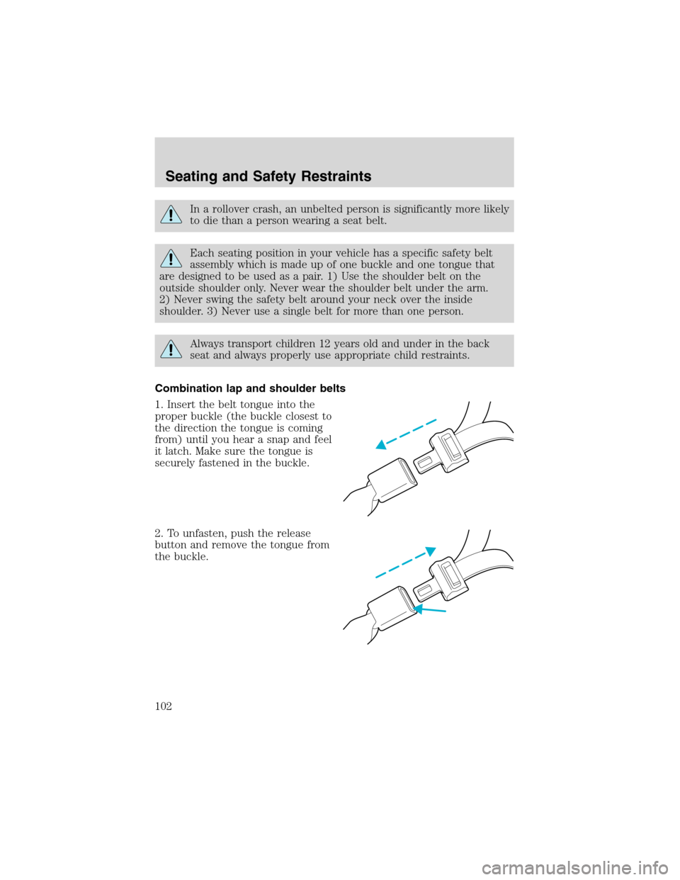 FORD WINDSTAR 2003 2.G Owners Manual In a rollover crash, an unbelted person is significantly more likely
to die than a person wearing a seat belt.
Each seating position in your vehicle has a specific safety belt
assembly which is made u