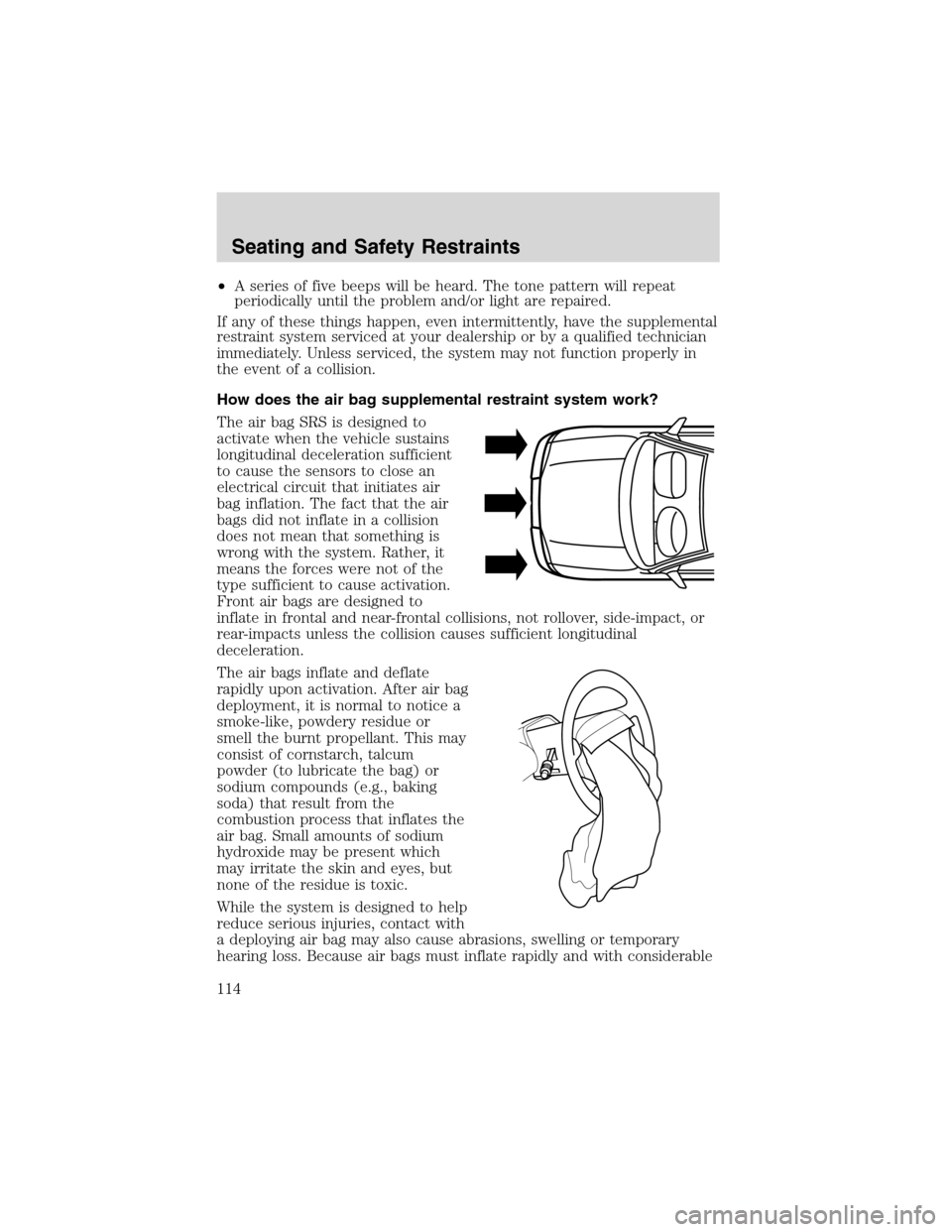 FORD WINDSTAR 2003 2.G Owners Manual •A series of five beeps will be heard. The tone pattern will repeat
periodically until the problem and/or light are repaired.
If any of these things happen, even intermittently, have the supplementa FORD WINDSTAR 2003 2.G Owners Manual •A series of five beeps will be heard. The tone pattern will repeat
periodically until the problem and/or light are repaired.
If any of these things happen, even intermittently, have the supplementa