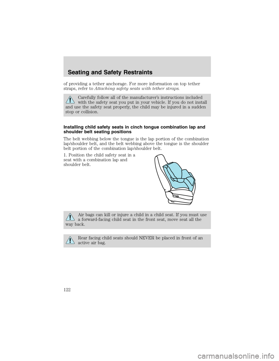 FORD WINDSTAR 2003 2.G Owners Manual of providing a tether anchorage. For more information on top tether
straps, refer toAttaching safety seats with tether straps.
Carefully follow all of the manufacturer’s instructions included
with t