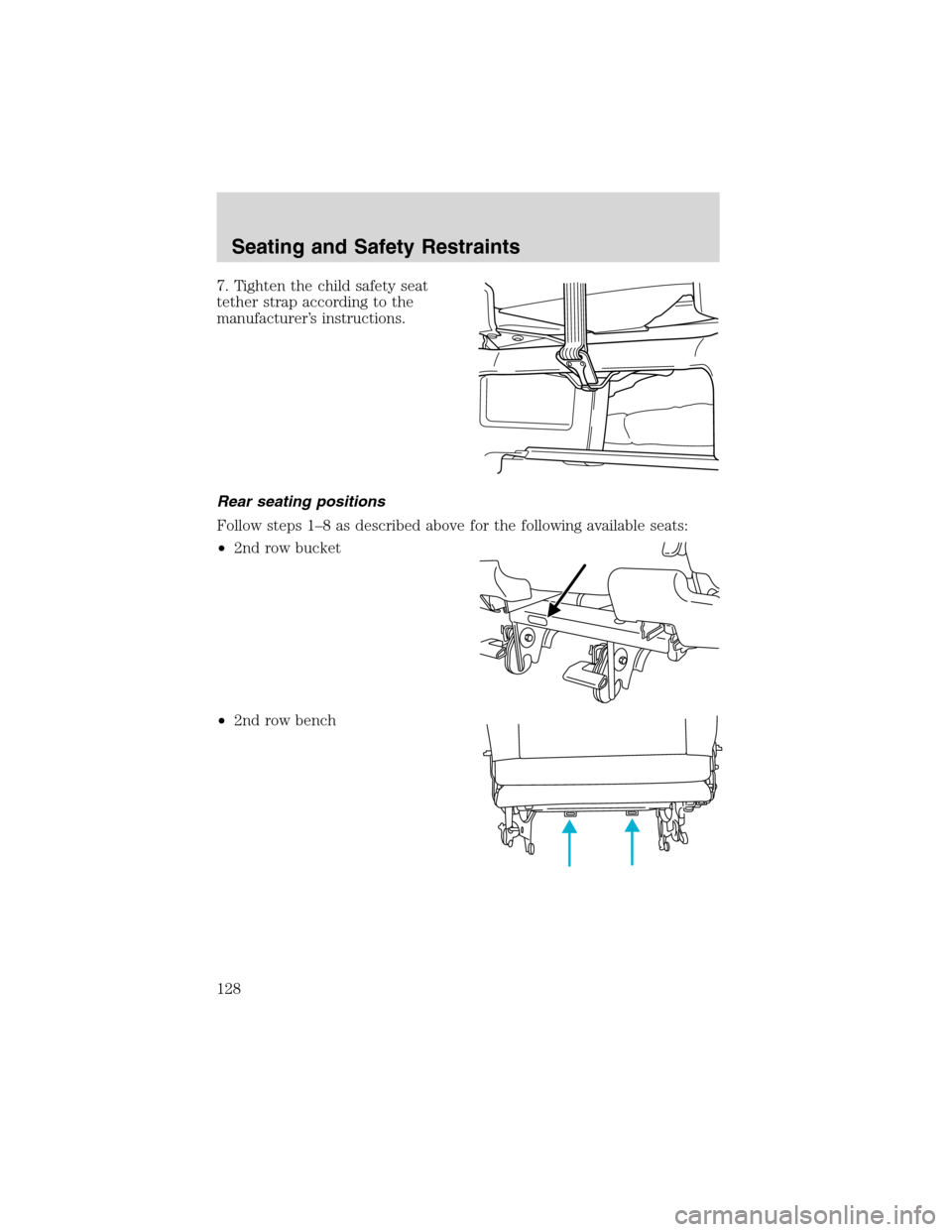 FORD WINDSTAR 2003 2.G Owners Manual 7. Tighten the child safety seat
tether strap according to the
manufacturer’s instructions.
Rear seating positions
Follow steps 1–8 as described above for the following available seats:
•2nd row