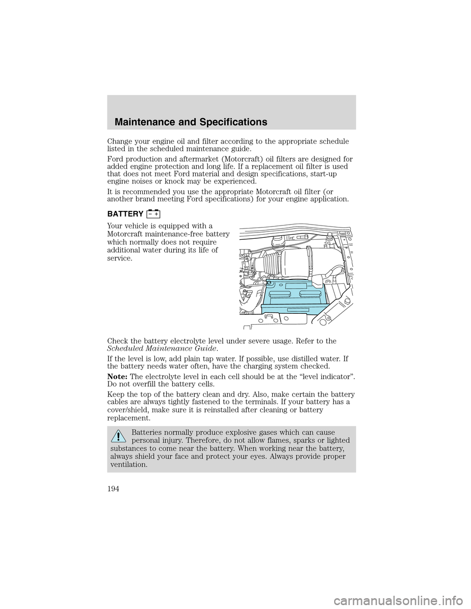 FORD WINDSTAR 2003 2.G Owners Manual Change your engine oil and filter according to the appropriate schedule
listed in the scheduled maintenance guide.
Ford production and aftermarket (Motorcraft) oil filters are designed for
added engin FORD WINDSTAR 2003 2.G Owners Manual Change your engine oil and filter according to the appropriate schedule
listed in the scheduled maintenance guide.
Ford production and aftermarket (Motorcraft) oil filters are designed for
added engin