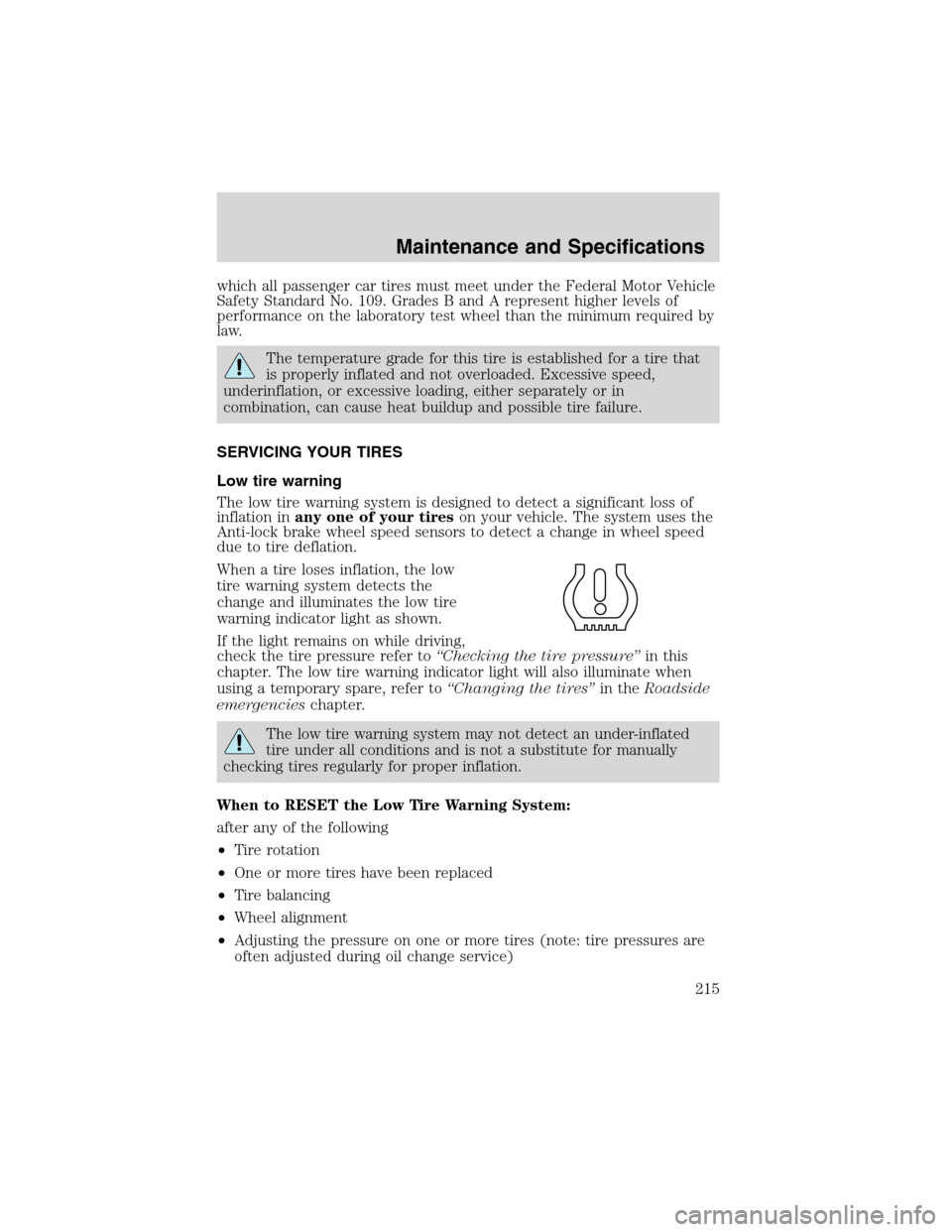 FORD WINDSTAR 2003 2.G Owners Manual which all passenger car tires must meet under the Federal Motor Vehicle
Safety Standard No. 109. Grades B and A represent higher levels of
performance on the laboratory test wheel than the minimum req FORD WINDSTAR 2003 2.G Owners Manual which all passenger car tires must meet under the Federal Motor Vehicle
Safety Standard No. 109. Grades B and A represent higher levels of
performance on the laboratory test wheel than the minimum req