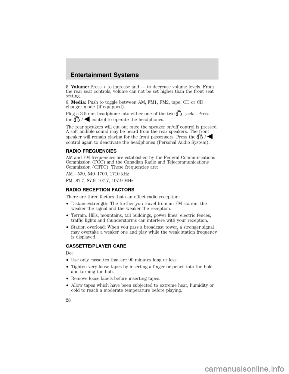 FORD WINDSTAR 2003 2.G Owners Manual 5.Volume:Press + to increase and—to decrease volume levels. From
the rear seat controls, volume can not be set higher than the front seat
setting.
6.Media:Push to toggle between AM, FM1, FM2, tape, FORD WINDSTAR 2003 2.G Owners Manual 5.Volume:Press + to increase and—to decrease volume levels. From
the rear seat controls, volume can not be set higher than the front seat
setting.
6.Media:Push to toggle between AM, FM1, FM2, tape,