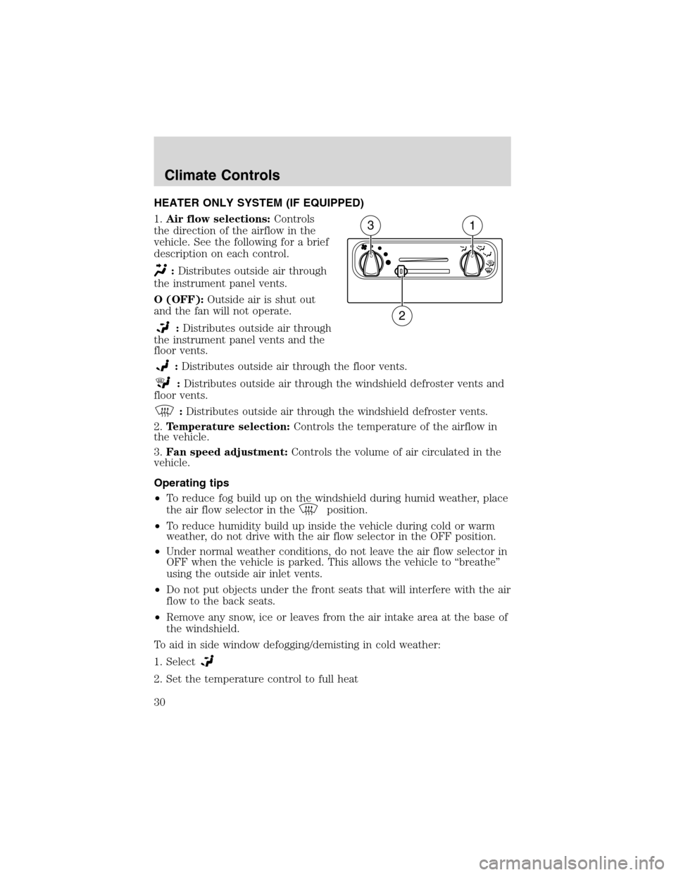 FORD WINDSTAR 2003 2.G Owners Manual HEATER ONLY SYSTEM (IF EQUIPPED)
1.Air flow selections:Controls
the direction of the airflow in the
vehicle. See the following for a brief
description on each control.
:Distributes outside air through FORD WINDSTAR 2003 2.G Owners Manual HEATER ONLY SYSTEM (IF EQUIPPED)
1.Air flow selections:Controls
the direction of the airflow in the
vehicle. See the following for a brief
description on each control.
:Distributes outside air through
