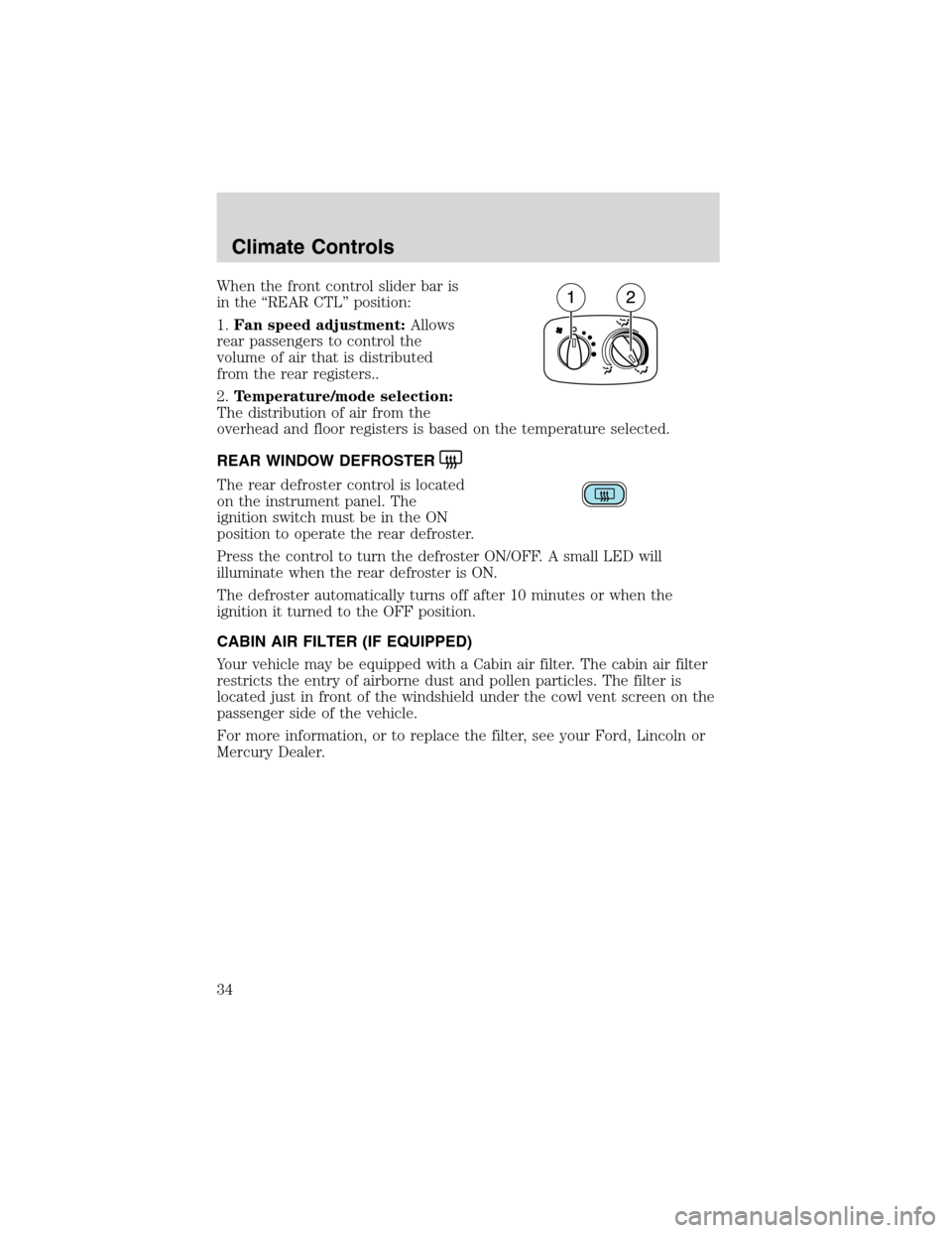 FORD WINDSTAR 2003 2.G Owners Manual When the front control slider bar is
in the“REAR CTL”position:
1.Fan speed adjustment:Allows
rear passengers to control the
volume of air that is distributed
from the rear registers..
2.Temperatur FORD WINDSTAR 2003 2.G Owners Manual When the front control slider bar is
in the“REAR CTL”position:
1.Fan speed adjustment:Allows
rear passengers to control the
volume of air that is distributed
from the rear registers..
2.Temperatur