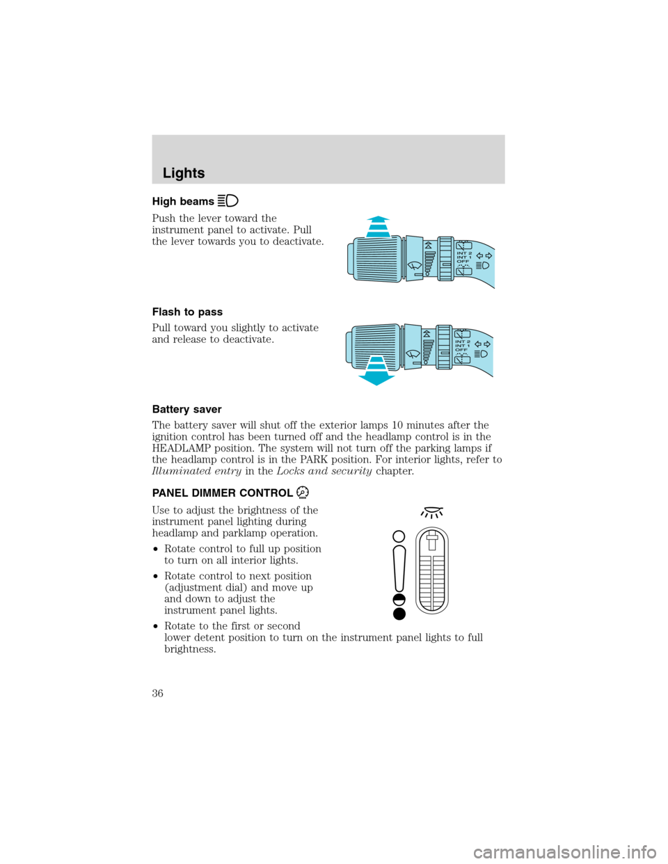 FORD WINDSTAR 2003 2.G Owners Manual High beams
Push the lever toward the
instrument panel to activate. Pull
the lever towards you to deactivate.
Flash to pass
Pull toward you slightly to activate
and release to deactivate.
Battery saver