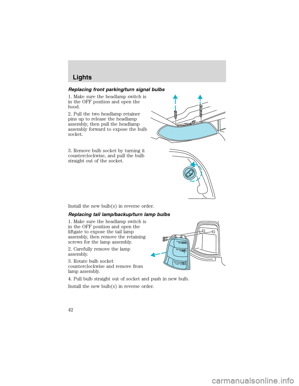 FORD WINDSTAR 2003 2.G Owners Manual Replacing front parking/turn signal bulbs
1. Make sure the headlamp switch is
in the OFF position and open the
hood.
2. Pull the two headlamp retainer
pins up to release the headlamp
assembly, then pu
