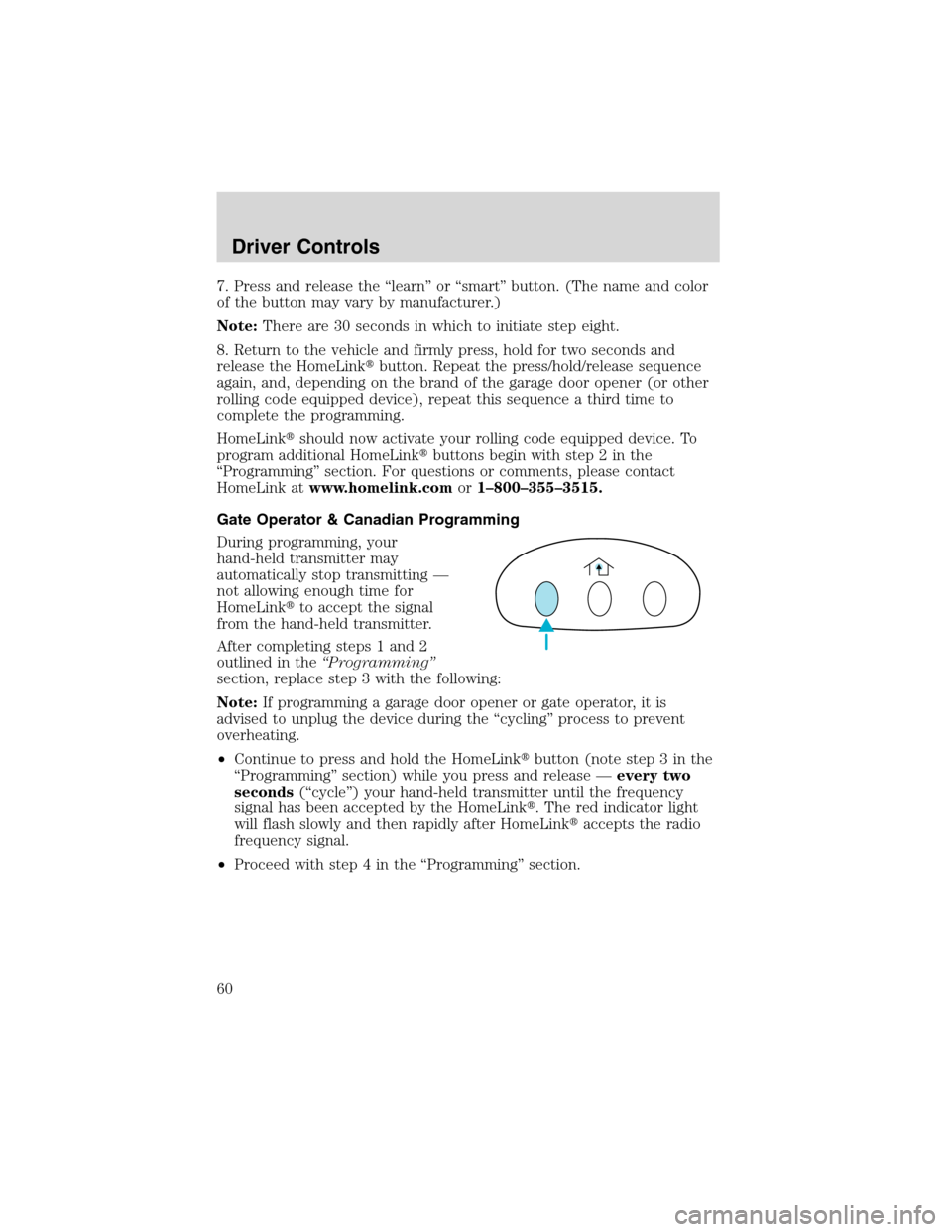 FORD WINDSTAR 2003 2.G Owners Manual 7. Press and release the“learn”or“smart”button. (The name and color
of the button may vary by manufacturer.)
Note:There are 30 seconds in which to initiate step eight.
8. Return to the vehicle FORD WINDSTAR 2003 2.G Owners Manual 7. Press and release the“learn”or“smart”button. (The name and color
of the button may vary by manufacturer.)
Note:There are 30 seconds in which to initiate step eight.
8. Return to the vehicle