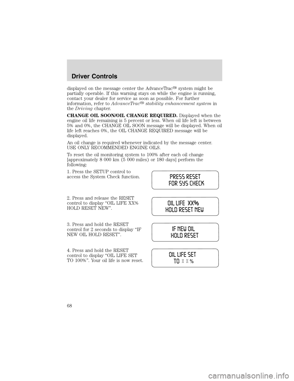 FORD WINDSTAR 2003 2.G Owners Manual displayed on the message center the AdvanceTracsystem might be
partially operable. If this warning stays on while the engine is running,
contact your dealer for service as soon as possible. For furth FORD WINDSTAR 2003 2.G Owners Manual displayed on the message center the AdvanceTracsystem might be
partially operable. If this warning stays on while the engine is running,
contact your dealer for service as soon as possible. For furth