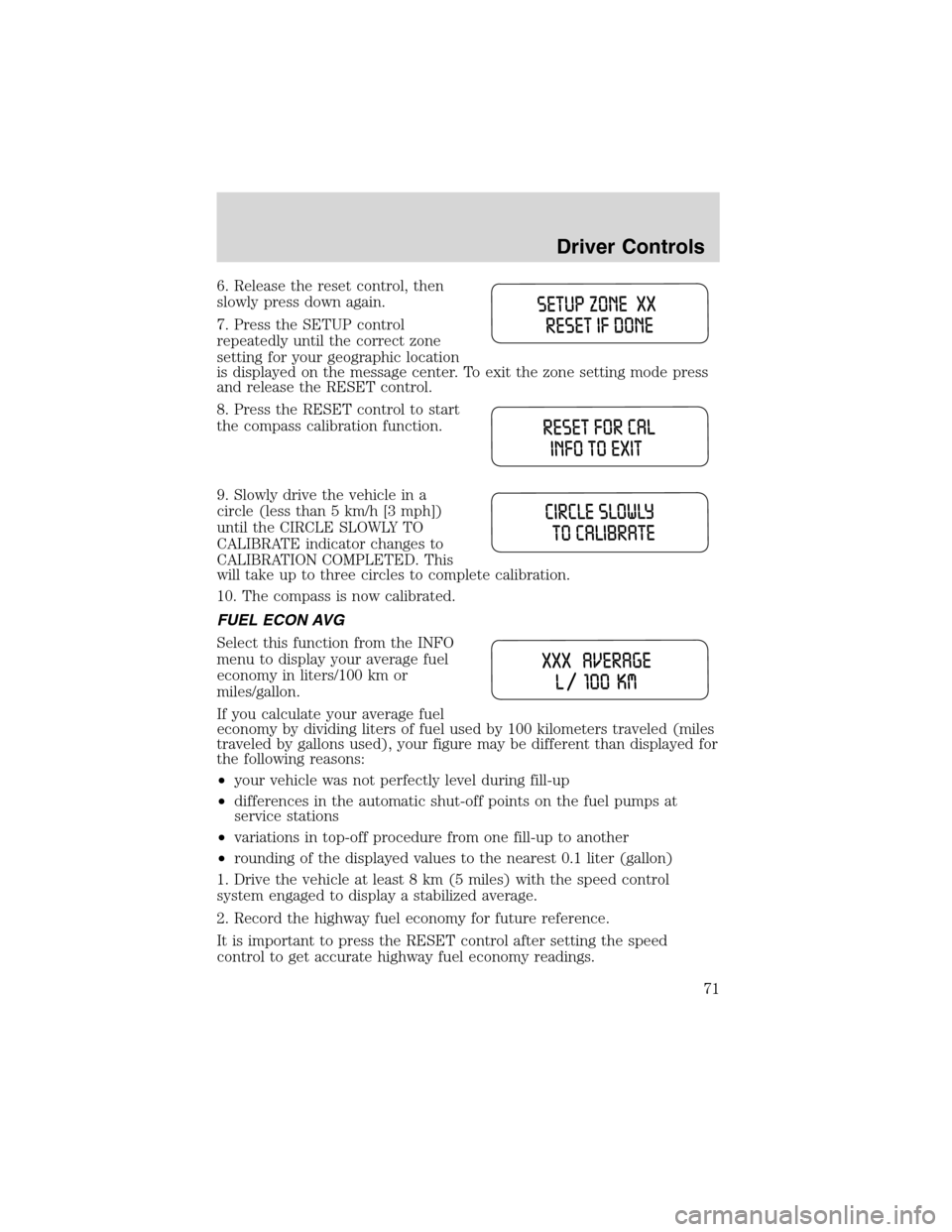 FORD WINDSTAR 2003 2.G Owners Manual 6. Release the reset control, then
slowly press down again.
7. Press the SETUP control
repeatedly until the correct zone
setting for your geographic location
is displayed on the message center. To exi FORD WINDSTAR 2003 2.G Owners Manual 6. Release the reset control, then
slowly press down again.
7. Press the SETUP control
repeatedly until the correct zone
setting for your geographic location
is displayed on the message center. To exi