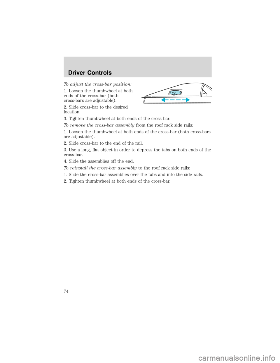 FORD WINDSTAR 2003 2.G Owners Manual To adjust the cross-bar position:
1. Loosen the thumbwheel at both
ends of the cross-bar (both
cross-bars are adjustable).
2. Slide cross-bar to the desired
location.
3. Tighten thumbwheel at both end