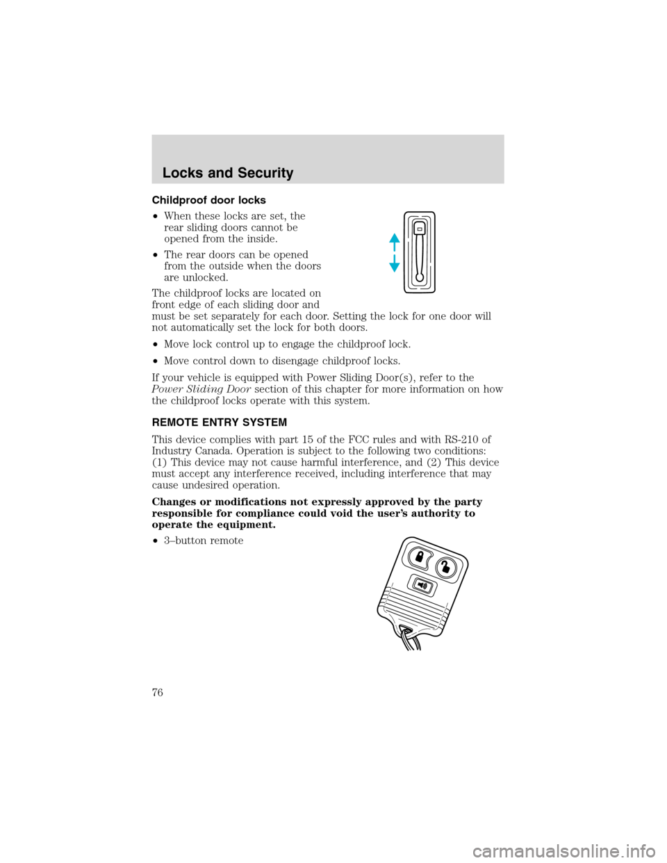 FORD WINDSTAR 2003 2.G Owners Manual Childproof door locks
•When these locks are set, the
rear sliding doors cannot be
opened from the inside.
•The rear doors can be opened
from the outside when the doors
are unlocked.
The childproof FORD WINDSTAR 2003 2.G Owners Manual Childproof door locks
•When these locks are set, the
rear sliding doors cannot be
opened from the inside.
•The rear doors can be opened
from the outside when the doors
are unlocked.
The childproof