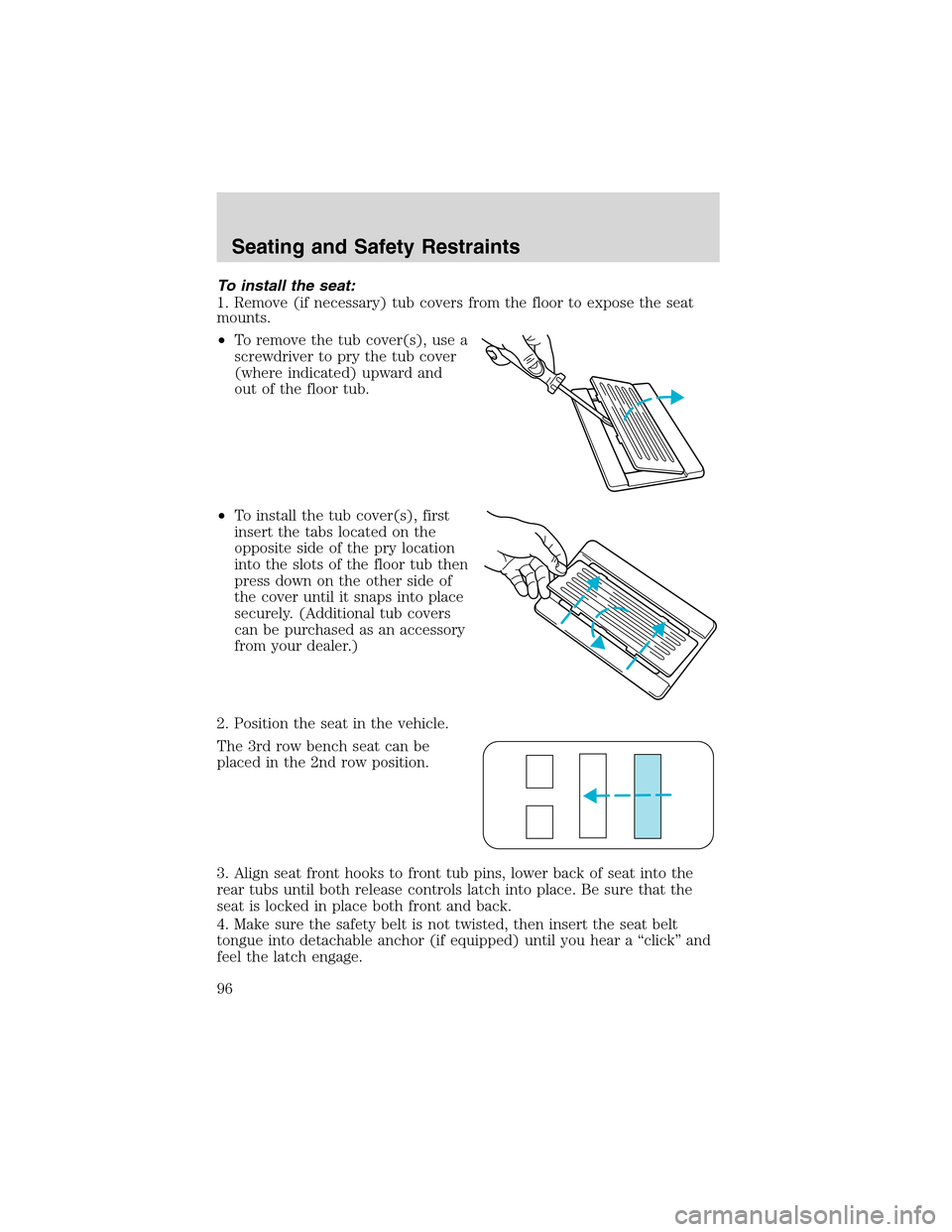 FORD WINDSTAR 2003 2.G Owners Manual To install the seat:
1. Remove (if necessary) tub covers from the floor to expose the seat
mounts.
•To remove the tub cover(s), use a
screwdriver to pry the tub cover
(where indicated) upward and
ou FORD WINDSTAR 2003 2.G Owners Manual To install the seat:
1. Remove (if necessary) tub covers from the floor to expose the seat
mounts.
•To remove the tub cover(s), use a
screwdriver to pry the tub cover
(where indicated) upward and
ou