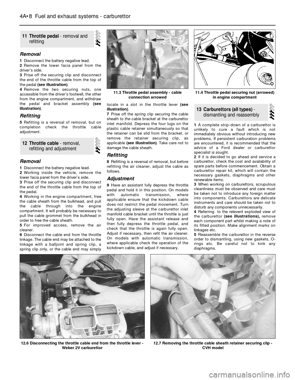 FORD SIERRA 1992 2.G Fuel And Exhaust Systems Carburettor Workshop Manual Removal
1Disconnect the battery negative lead.
2Remove the lower facia panel from the
driver’s side.
3Prise off the securing clip and disconnect
the end of the throttle cable from the top of
the ped FORD SIERRA 1992 2.G Fuel And Exhaust Systems Carburettor Workshop Manual Removal
1Disconnect the battery negative lead.
2Remove the lower facia panel from the
driver’s side.
3Prise off the securing clip and disconnect
the end of the throttle cable from the top of
the ped