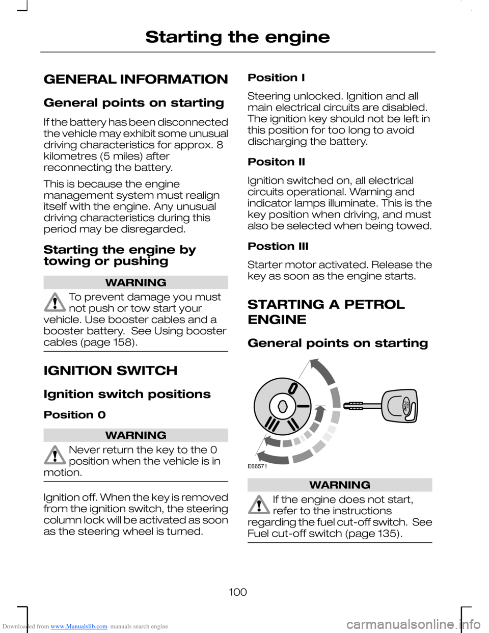 FORD MONDEO 2006 2.G Owners Manual Downloaded from www.Manualslib.com manuals search engine GENERAL INFORMATION
General points on starting
If the battery has been disconnectedthe vehicle may exhibit some unusualdriving characteristics 