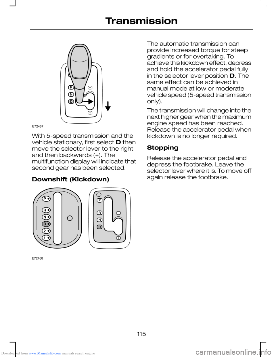 FORD MONDEO 2006 2.G Owners Manual Downloaded from www.Manualslib.com manuals search engine With 5-speed transmission and thevehicle stationary, first select D thenmove the selector lever to the rightand then backwards (+). Themultifun