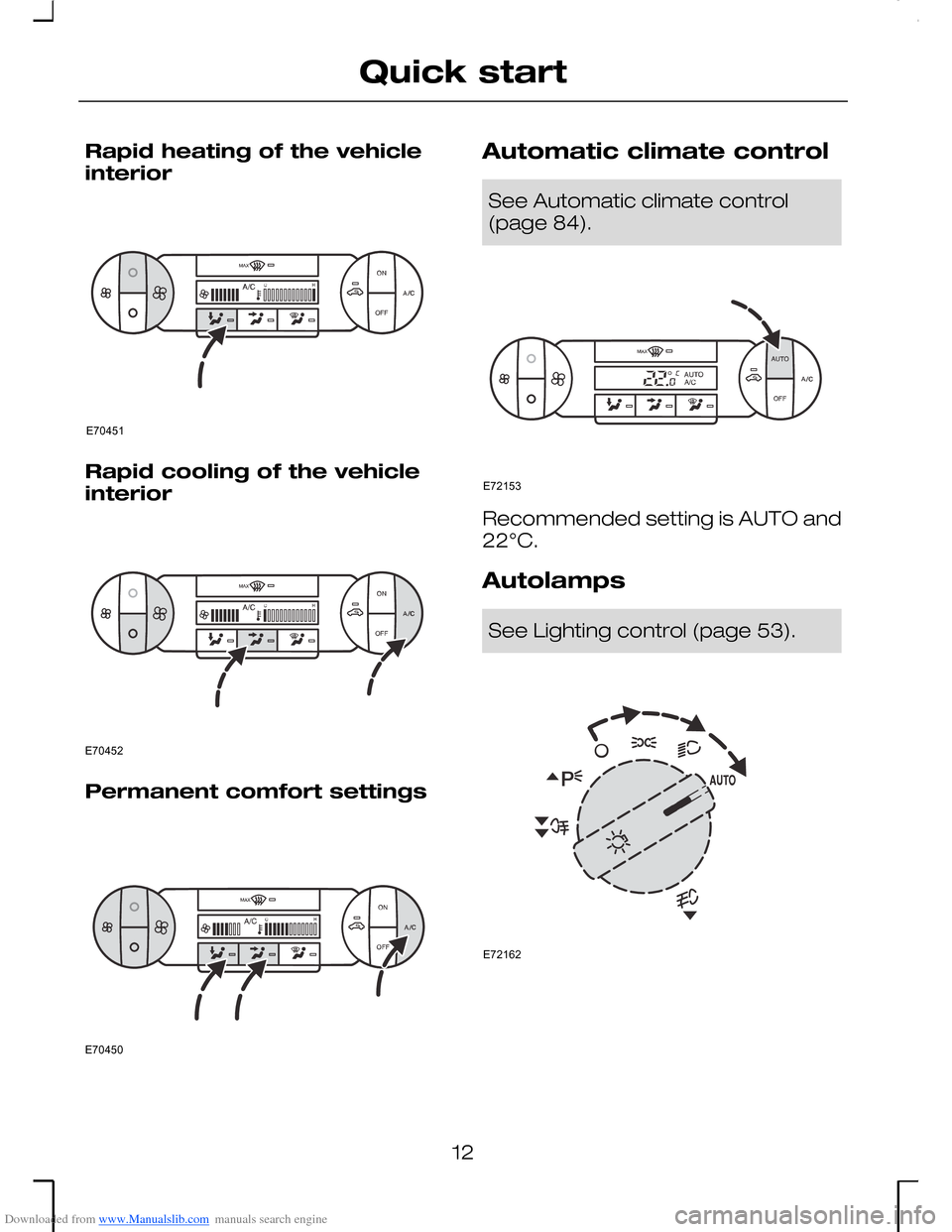 FORD MONDEO 2006 2.G Owners Manual Downloaded from www.Manualslib.com manuals search engine Rapid heating of the vehicleinterior
Rapid cooling of the vehicleinterior
Permanent comfort settings
Automatic climate control
See Automatic cl