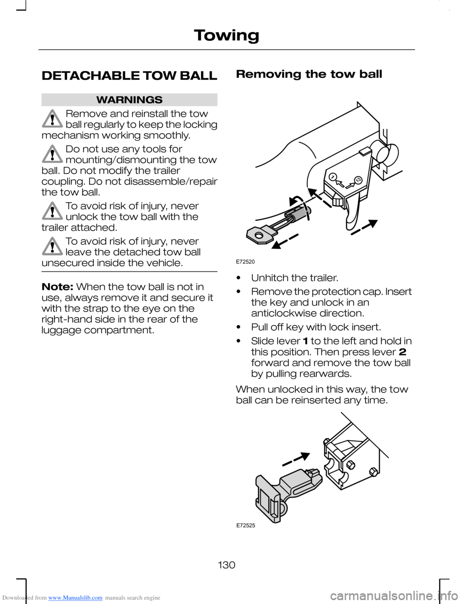 FORD MONDEO 2006 2.G Owners Manual Downloaded from www.Manualslib.com manuals search engine DETACHABLE TOW BALL
WARNINGS
Remove and reinstall the towball regularly to keep the lockingmechanism working smoothly.
Do not use any tools for