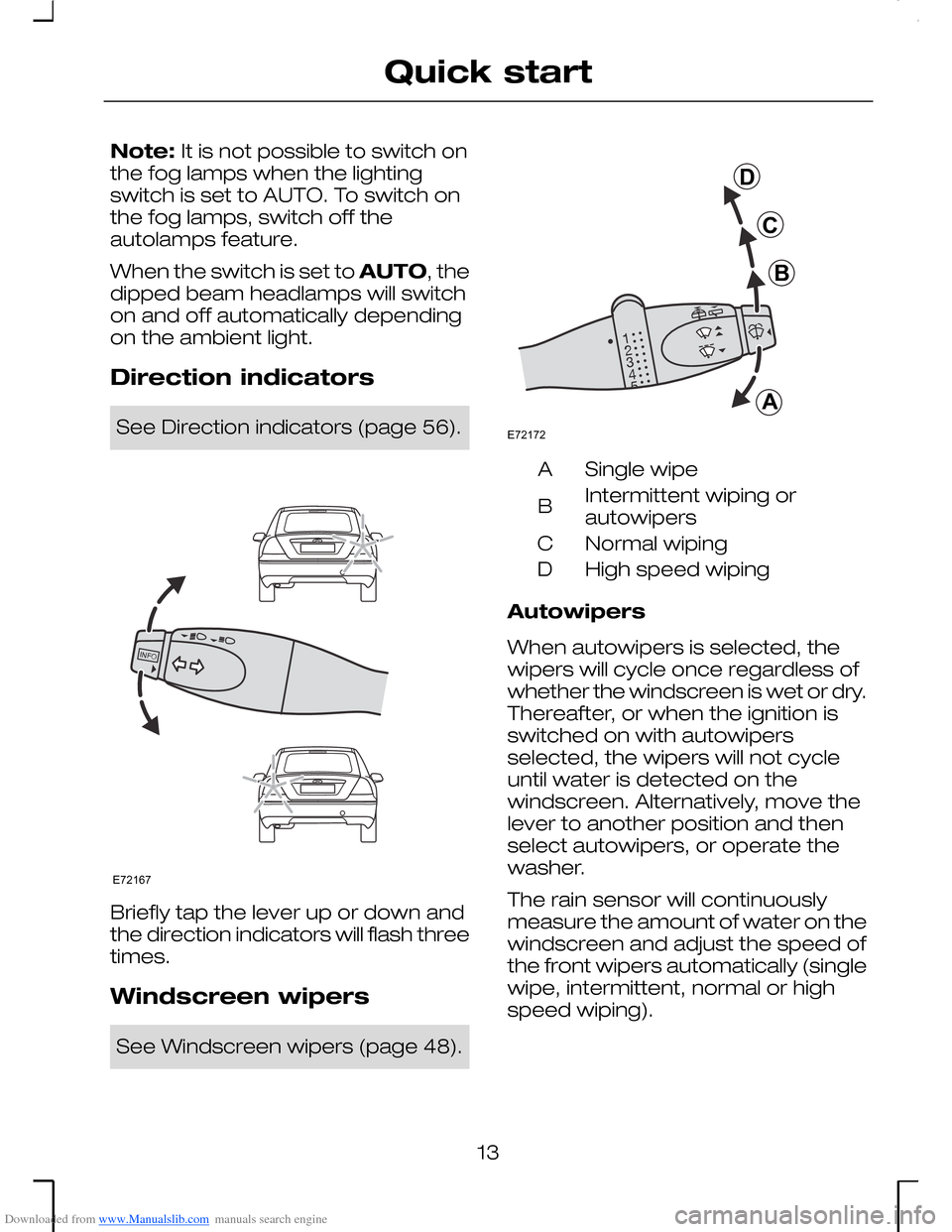 FORD MONDEO 2006 2.G Owners Manual Downloaded from www.Manualslib.com manuals search engine Note: It is not possible to switch onthe fog lamps when the lightingswitch is set to AUTO. To switch onthe fog lamps, switch off theautolamps f