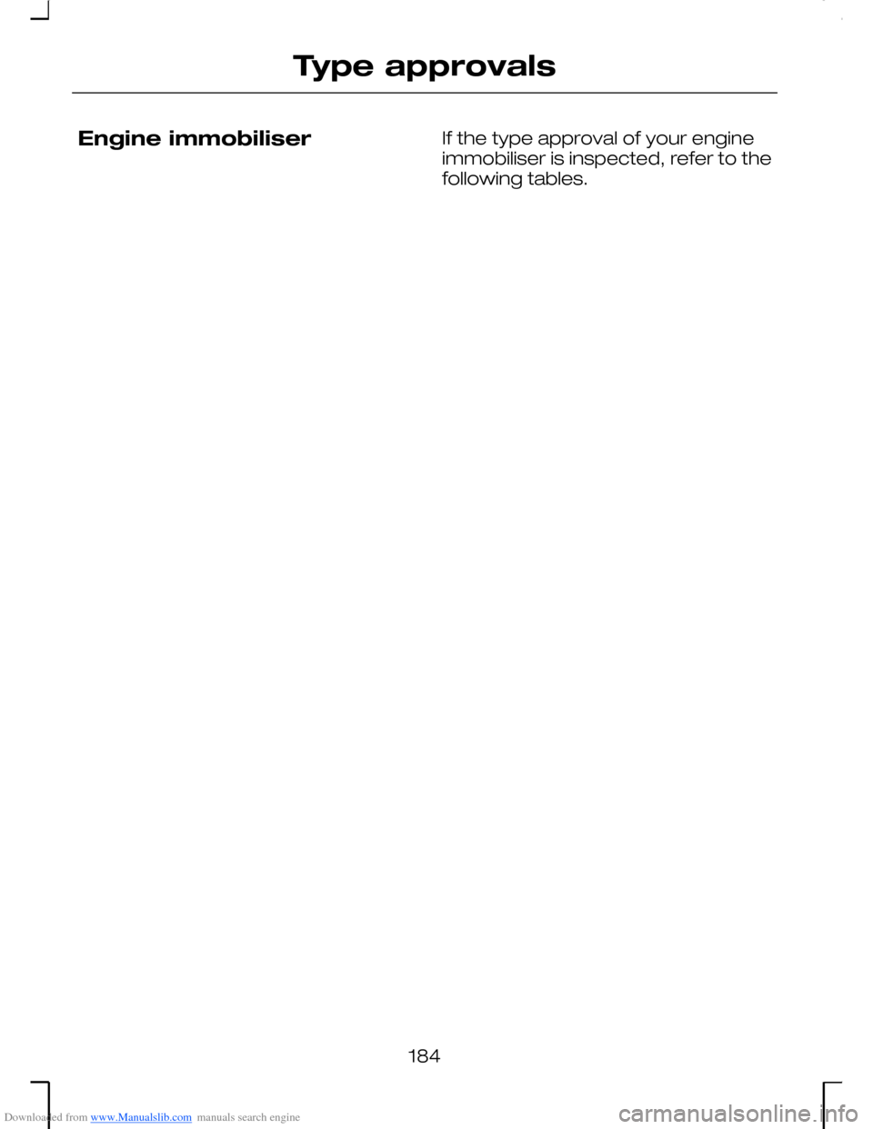 FORD MONDEO 2006 2.G Owners Manual Downloaded from www.Manualslib.com manuals search engine Engine immobiliserIf the type approval of your engineimmobiliser is inspected, refer to thefollowing tables.
184
Type approvals  