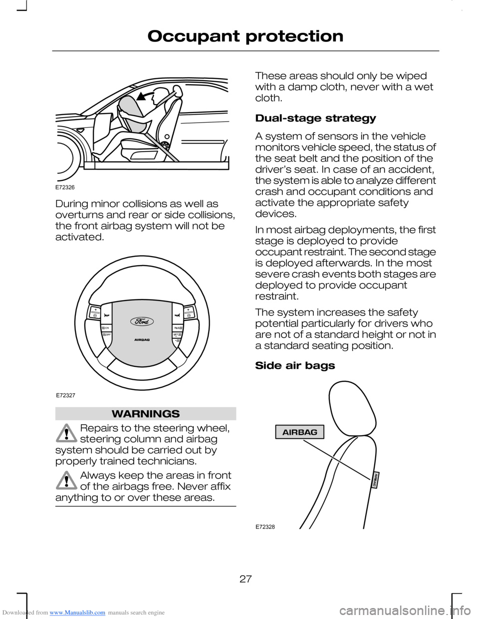 FORD MONDEO 2006 2.G Owners Manual Downloaded from www.Manualslib.com manuals search engine During minor collisions as well asoverturns and rear or side collisions,the front airbag system will not beactivated.
WARNINGS
Repairs to the s