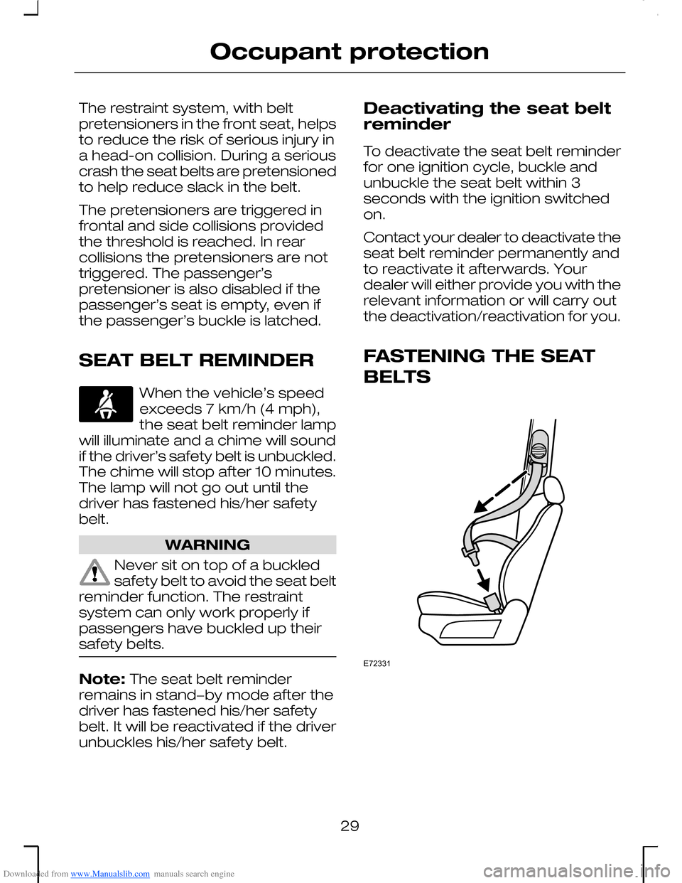 FORD MONDEO 2006 2.G Owners Manual Downloaded from www.Manualslib.com manuals search engine The restraint system, with beltpretensioners in the front seat, helpsto reduce the risk of serious injury ina head-on collision. During a serio