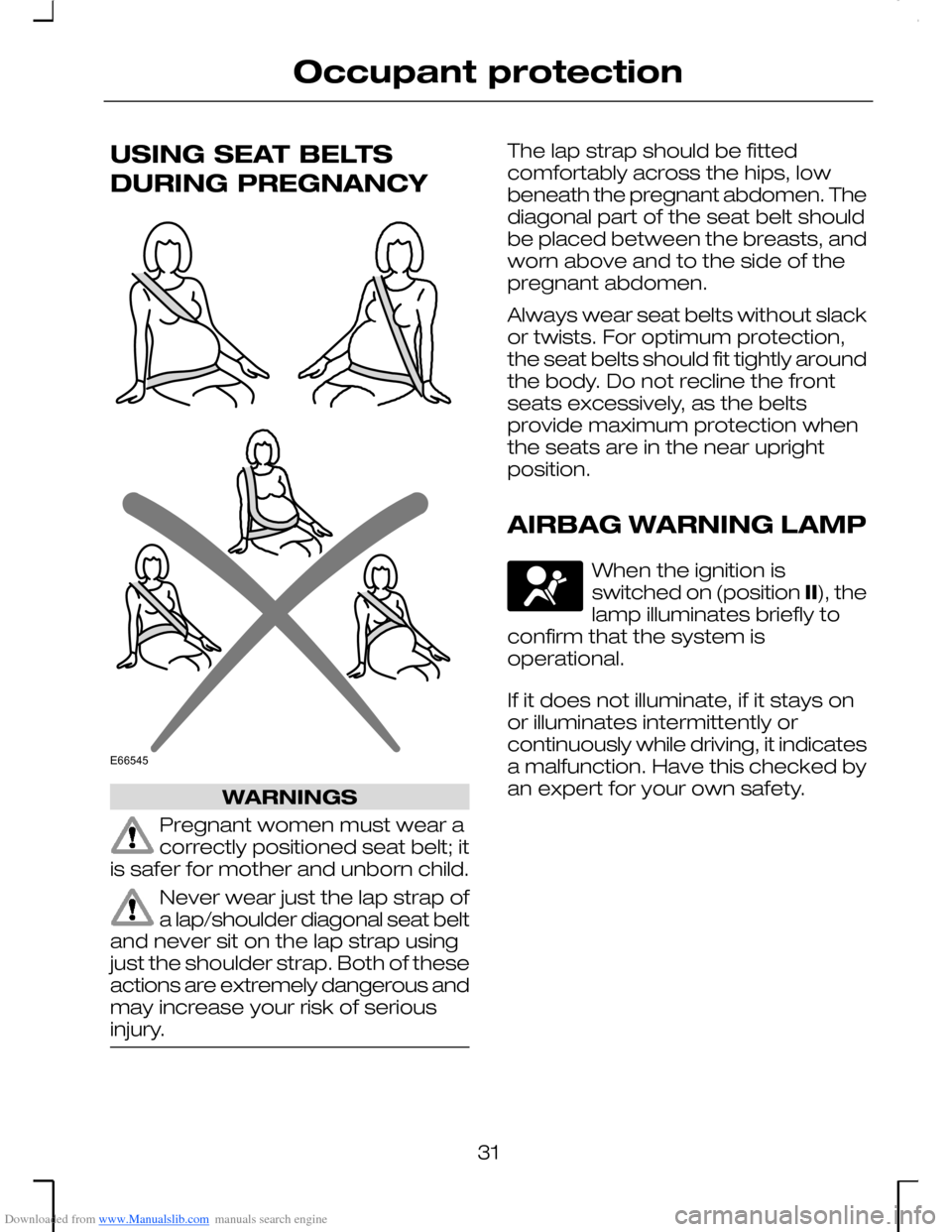 FORD MONDEO 2006 2.G Owners Manual Downloaded from www.Manualslib.com manuals search engine USING SEAT BELTS
DURING PREGNANCY
WARNINGS
Pregnant women must wear acorrectly positioned seat belt; itis safer for mother and unborn child.
Ne