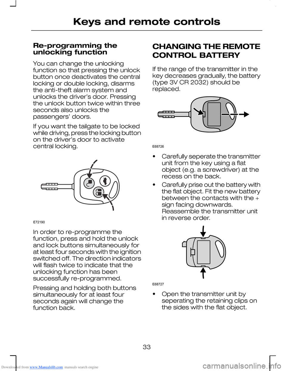 FORD MONDEO 2006 2.G Owners Manual Downloaded from www.Manualslib.com manuals search engine Re-programming theunlocking function
You can change the unlockingfunction so that pressing the unlockbutton once deactivates the centrallocking