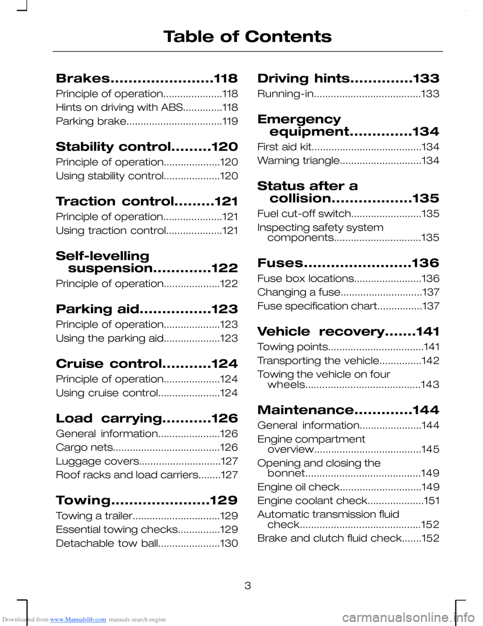 FORD MONDEO 2006 2.G Owners Manual Downloaded from www.Manualslib.com manuals search engine Brakes.......................118
Principle of operation.....................118
Hints on driving with ABS..............118
Parking brake....... FORD MONDEO 2006 2.G Owners Manual Downloaded from www.Manualslib.com manuals search engine Brakes.......................118
Principle of operation.....................118
Hints on driving with ABS..............118
Parking brake.......