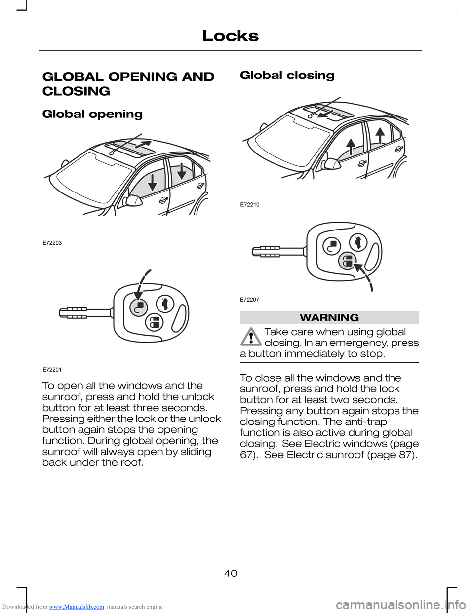 FORD MONDEO 2006 2.G Owners Manual Downloaded from www.Manualslib.com manuals search engine GLOBAL OPENING AND
CLOSING
Global opening
To open all the windows and thesunroof, press and hold the unlockbutton for at least three seconds.Pr