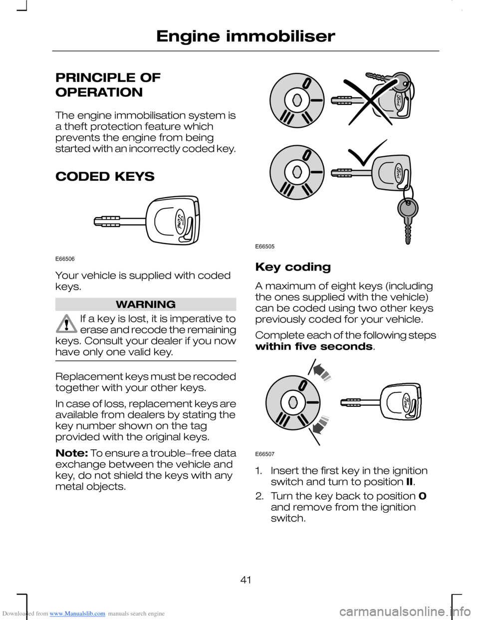 FORD MONDEO 2006 2.G Owners Manual Downloaded from www.Manualslib.com manuals search engine PRINCIPLE OF
OPERATION
The engine immobilisation system isa theft protection feature whichprevents the engine from beingstarted with an incorre