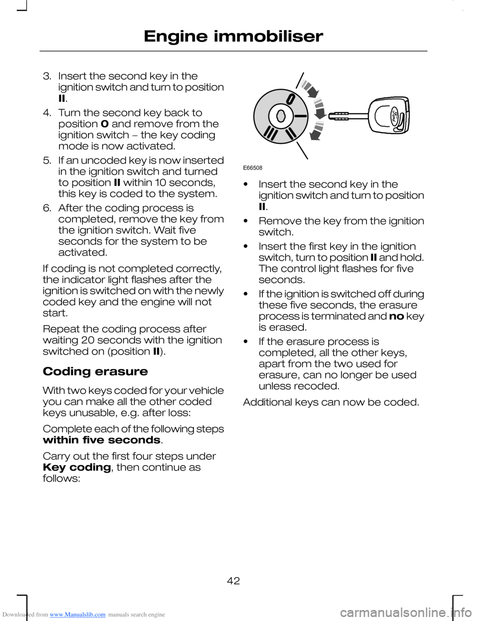 FORD MONDEO 2006 2.G Owners Manual Downloaded from www.Manualslib.com manuals search engine 3.Insert the second key in theignition switch and turn to positionII.
4.Turn the second key back toposition 0 and remove from theignition switc