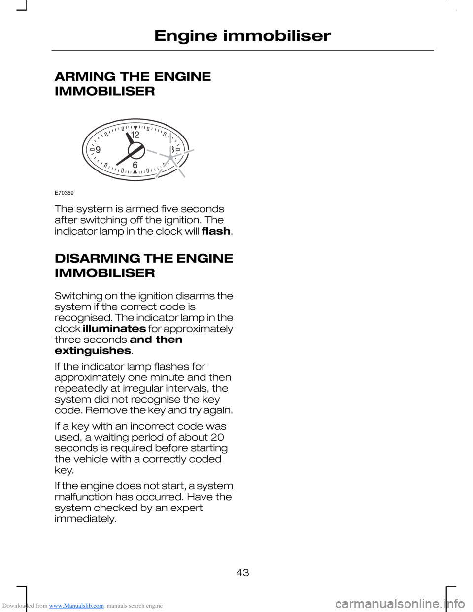 FORD MONDEO 2006 2.G Owners Manual Downloaded from www.Manualslib.com manuals search engine ARMING THE ENGINE
IMMOBILISER
The system is armed five secondsafter switching off the ignition. Theindicator lamp in the clock will flash.
DISA