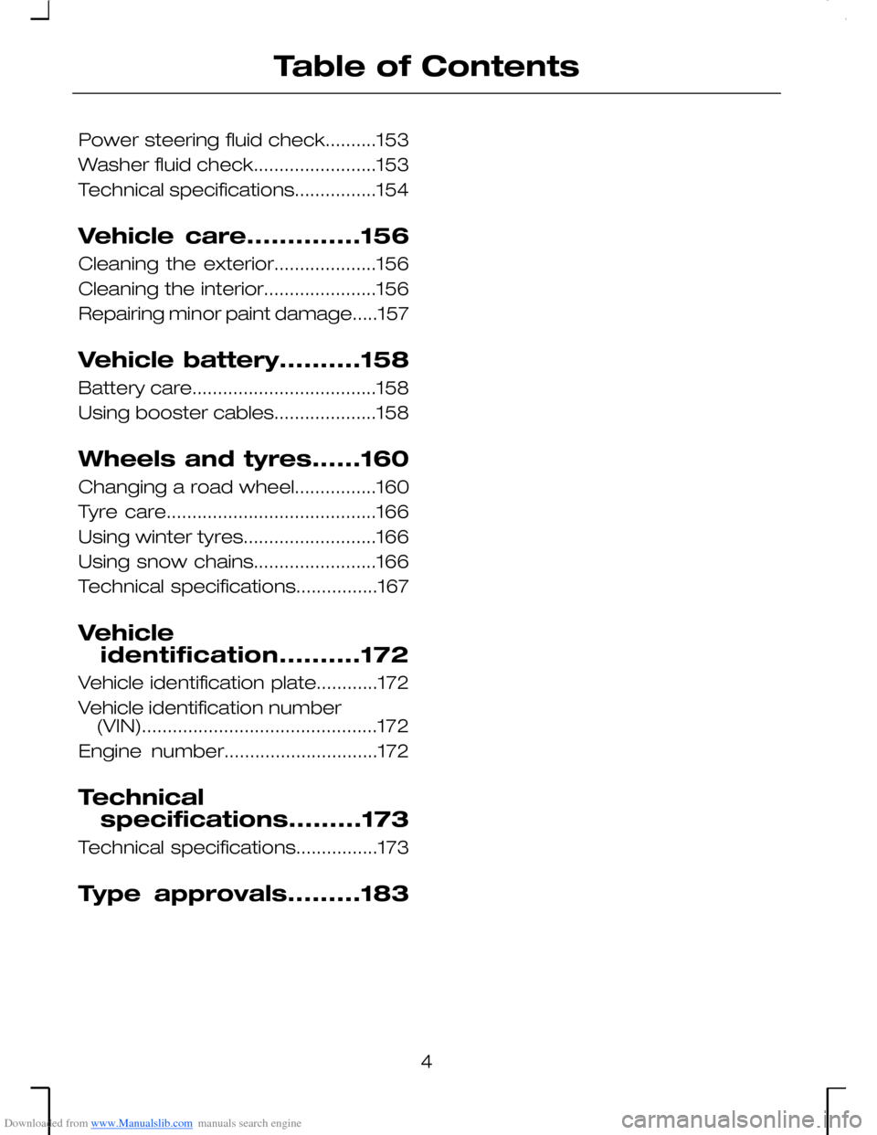 FORD MONDEO 2006 2.G Owners Manual Downloaded from www.Manualslib.com manuals search engine Power steering fluid check..........153
Washer fluid check........................153
Technical specifications................154
Vehicle care. FORD MONDEO 2006 2.G Owners Manual Downloaded from www.Manualslib.com manuals search engine Power steering fluid check..........153
Washer fluid check........................153
Technical specifications................154
Vehicle care.