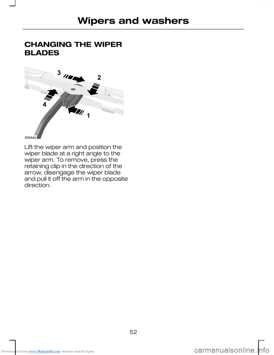 FORD MONDEO 2006 2.G Owners Manual Downloaded from www.Manualslib.com manuals search engine CHANGING THE WIPER
BLADES
Lift the wiper arm and position thewiper blade at a right angle to thewiper arm. To remove, press theretaining clip i