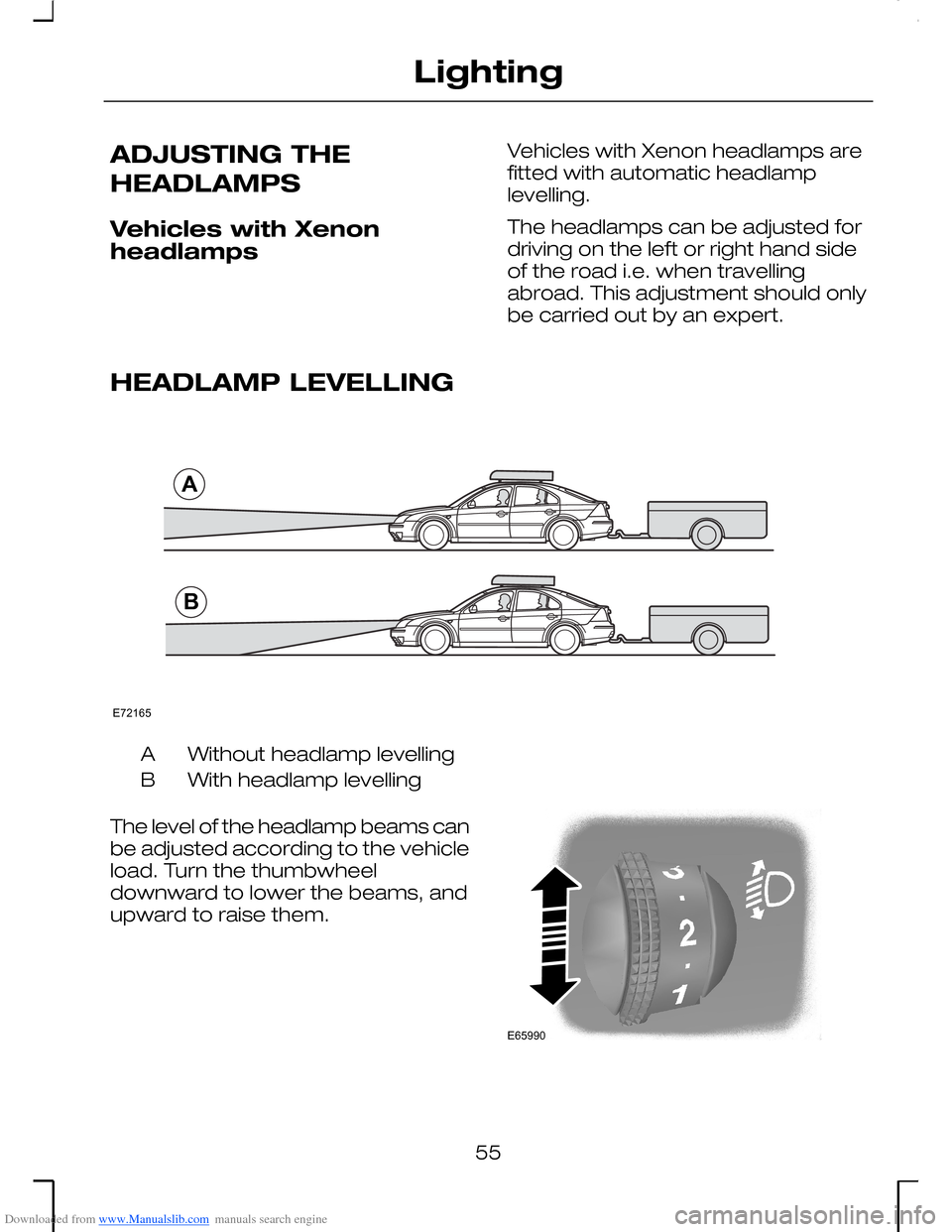 FORD MONDEO 2006 2.G Owners Manual Downloaded from www.Manualslib.com manuals search engine ADJUSTING THE
HEADLAMPS
Vehicles with Xenonheadlamps
Vehicles with Xenon headlamps arefitted with automatic headlamplevelling.
The headlamps ca