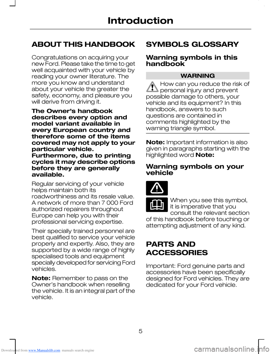 FORD MONDEO 2006 2.G Owners Manual Downloaded from www.Manualslib.com manuals search engine ABOUT THIS HANDBOOK
Congratulations on acquiring yournew Ford. Please take the time to getwell acquainted with your vehicle byreading your owne FORD MONDEO 2006 2.G Owners Manual Downloaded from www.Manualslib.com manuals search engine ABOUT THIS HANDBOOK
Congratulations on acquiring yournew Ford. Please take the time to getwell acquainted with your vehicle byreading your owne