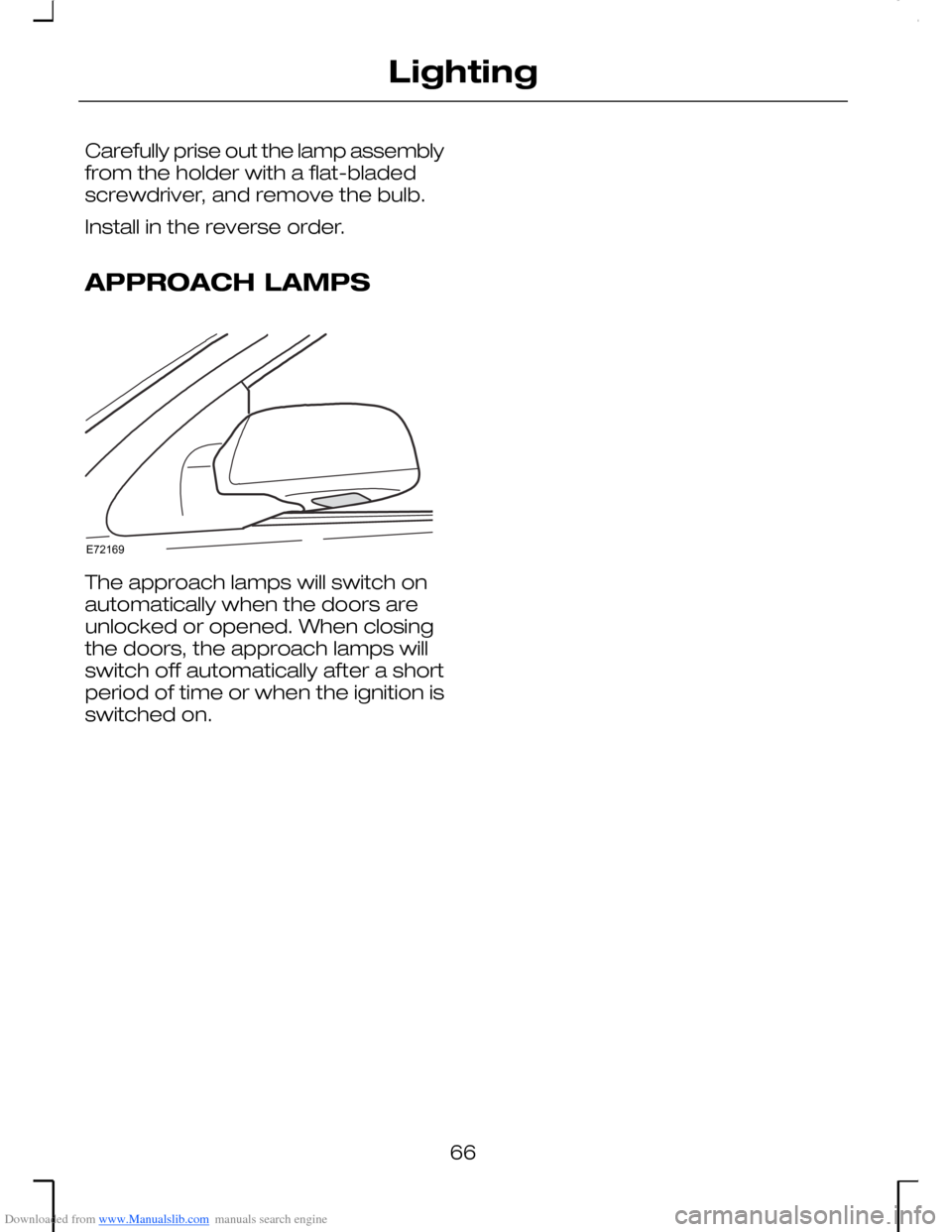 FORD MONDEO 2006 2.G Owners Manual Downloaded from www.Manualslib.com manuals search engine Carefully prise out the lamp assemblyfrom the holder with a flat-bladedscrewdriver, and remove the bulb.
Install in the reverse order.
APPROACH