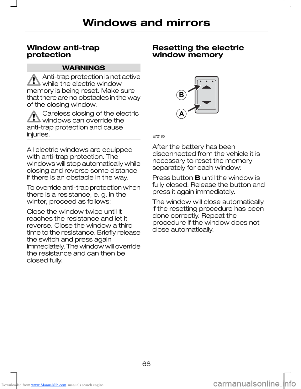 FORD MONDEO 2006 2.G Owners Manual Downloaded from www.Manualslib.com manuals search engine Window anti-trapprotection
WARNINGS
Anti-trap protection is not activewhile the electric windowmemory is being reset. Make surethat there are n