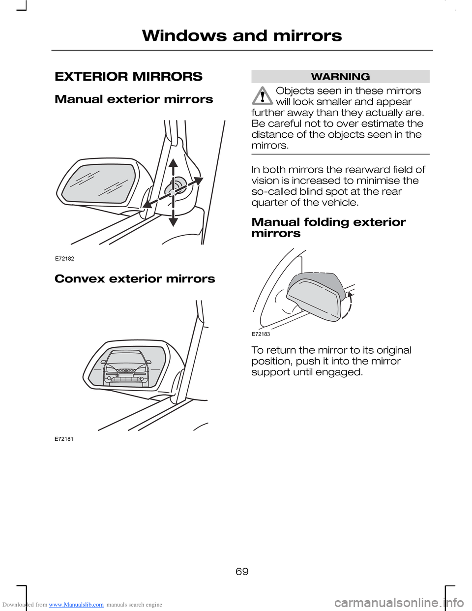 FORD MONDEO 2006 2.G Owners Manual Downloaded from www.Manualslib.com manuals search engine EXTERIOR MIRRORS
Manual exterior mirrors
Convex exterior mirrors
WARNING
Objects seen in these mirrorswill look smaller and appearfurther away 