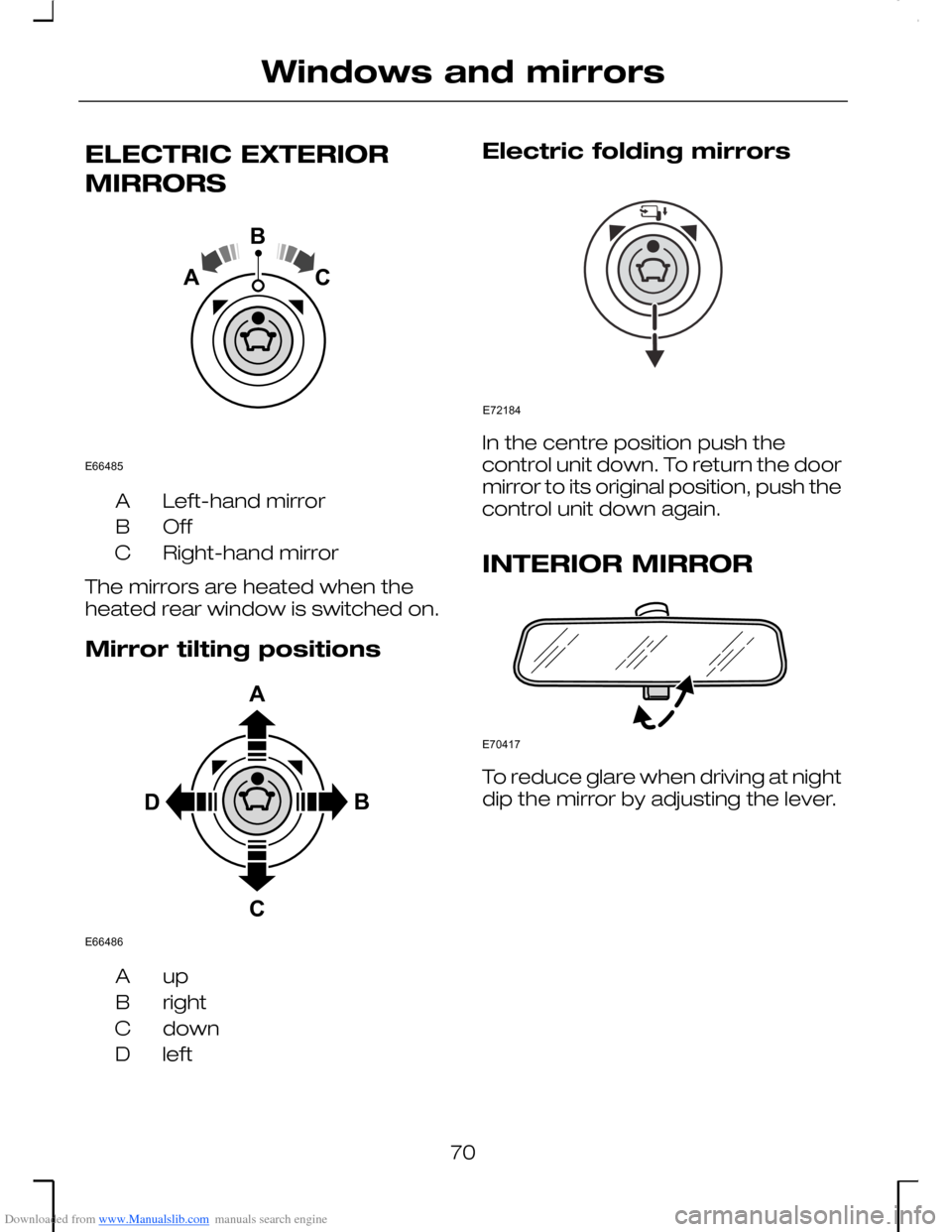 FORD MONDEO 2006 2.G Owners Manual Downloaded from www.Manualslib.com manuals search engine ELECTRIC EXTERIOR
MIRRORS
Left-hand mirrorA
OffB
Right-hand mirrorC
The mirrors are heated when theheated rear window is switched on.
Mirror ti