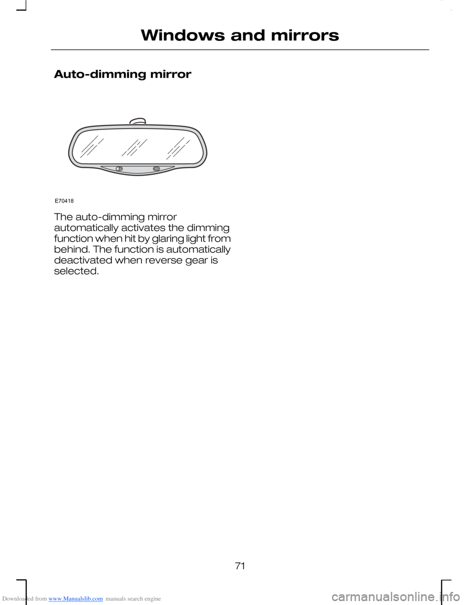 FORD MONDEO 2006 2.G Owners Manual Downloaded from www.Manualslib.com manuals search engine Auto-dimming mirror
The auto-dimming mirrorautomatically activates the dimmingfunction when hit by glaring light frombehind. The function is au