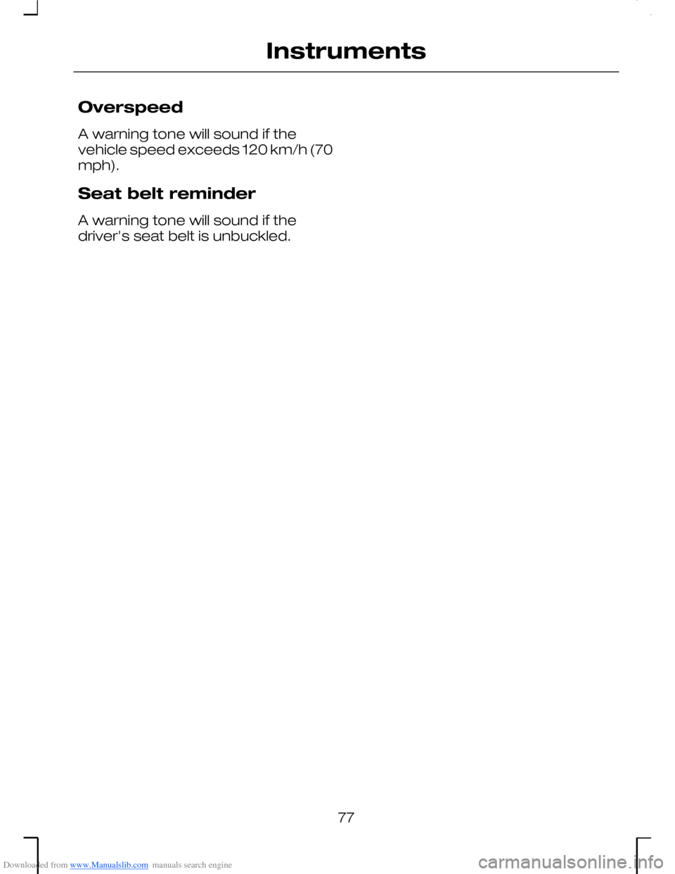 FORD MONDEO 2006 2.G Owners Manual Downloaded from www.Manualslib.com manuals search engine Overspeed
A warning tone will sound if thevehicle speed exceeds 120 km/h (70mph).
Seat belt reminder
A warning tone will sound if thedrivers s