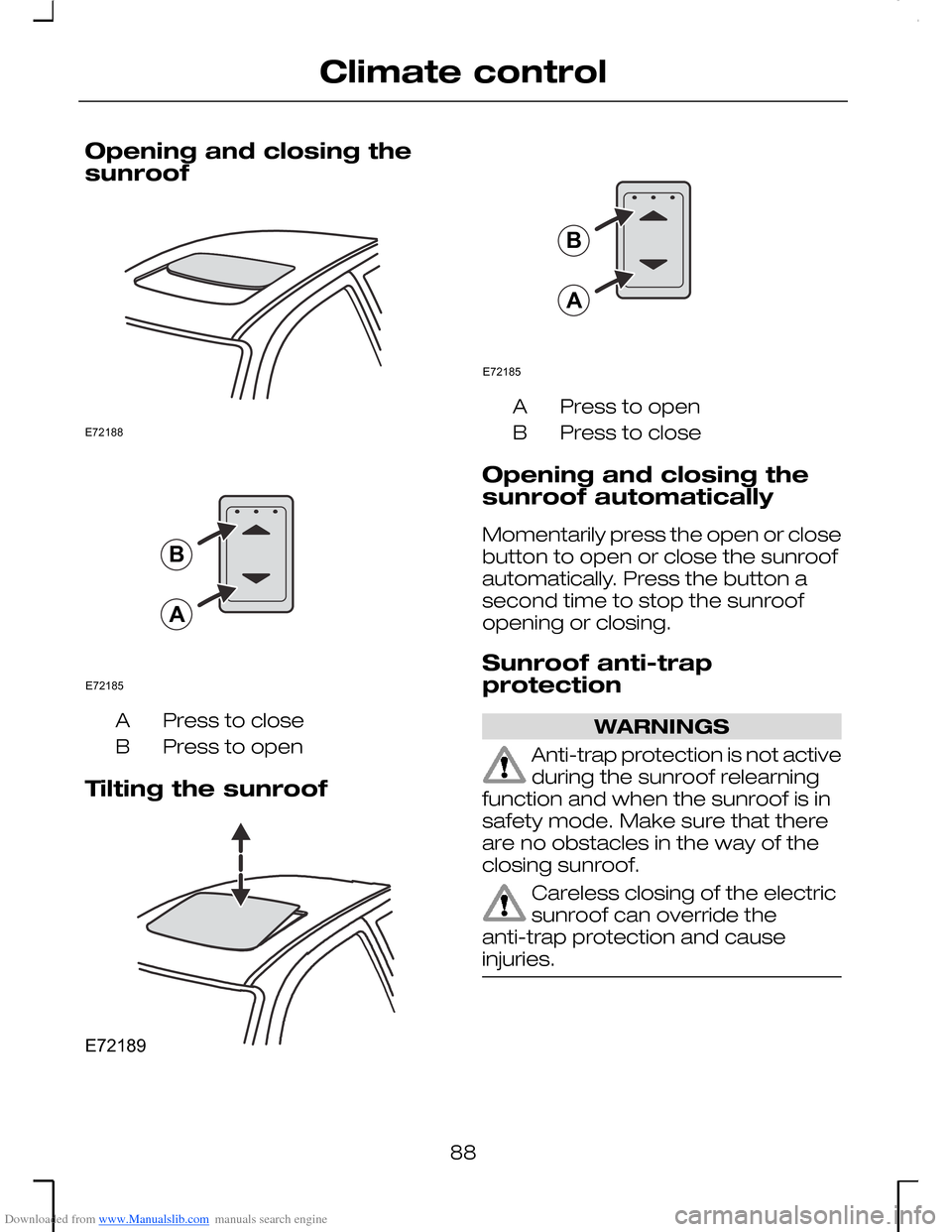 FORD MONDEO 2006 2.G Owners Manual Downloaded from www.Manualslib.com manuals search engine Opening and closing thesunroof
Press to closeA
Press to openB
Tilting the sunroof
Press to openA
Press to closeB
Opening and closing thesunroof