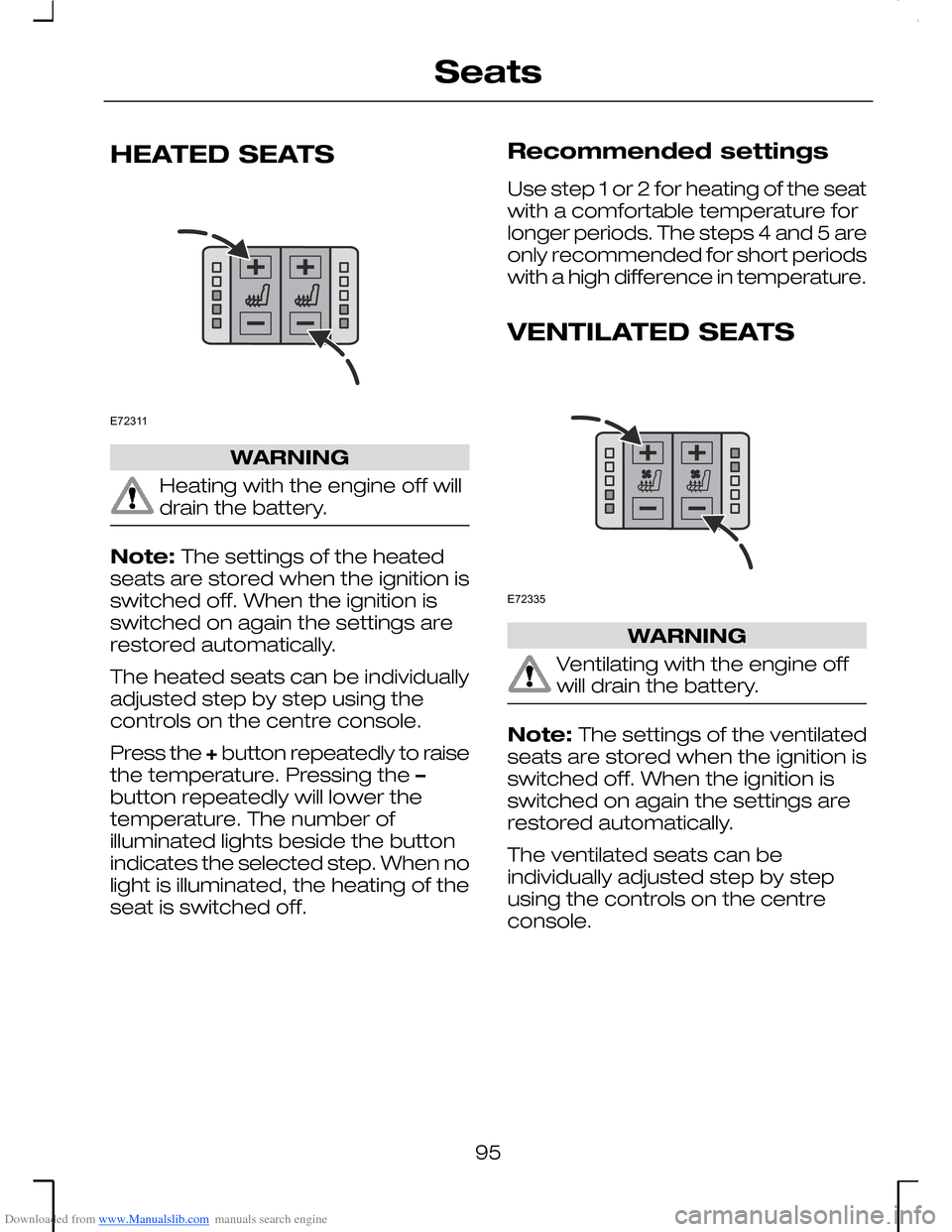 FORD MONDEO 2006 2.G Owners Manual Downloaded from www.Manualslib.com manuals search engine HEATED SEATS
WARNING
Heating with the engine off willdrain the battery.
Note: The settings of the heatedseats are stored when the ignition issw FORD MONDEO 2006 2.G Owners Manual Downloaded from www.Manualslib.com manuals search engine HEATED SEATS
WARNING
Heating with the engine off willdrain the battery.
Note: The settings of the heatedseats are stored when the ignition issw